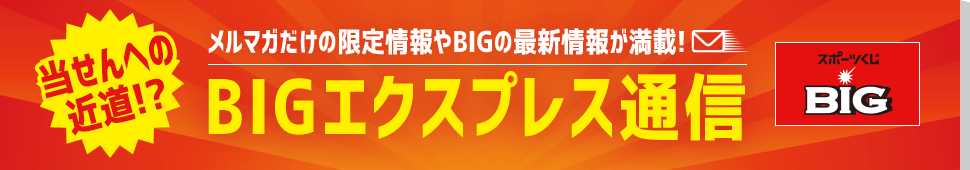 当せんへの近道！？メルマガだけの限定情報やBIGの最新情報が満載！BIGエクスプレス通信