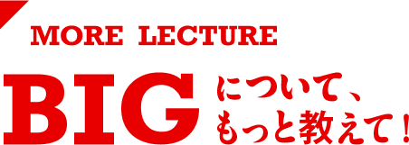 BIGについてもっと教えて！