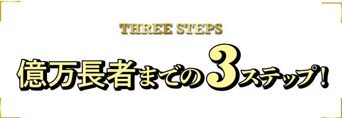 億万長者までの3ステップ!