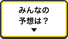 みんなの予想は？
