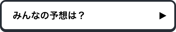 みんなの予想は？