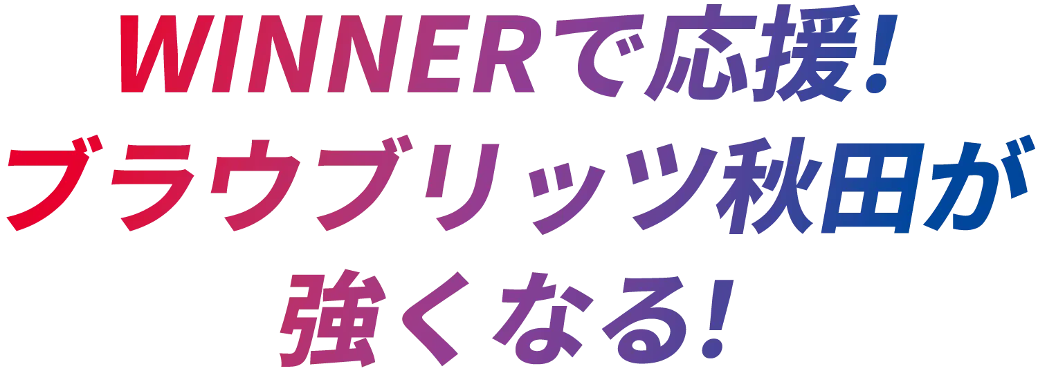 WINNERで応援！ブラウブリッツ秋田が強くなる！