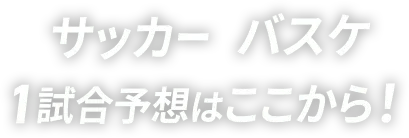 サッカー バスケ 1試合予想はここから！