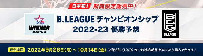 日本初！期間限定販売中！ B.LEAGUE チャンピオンシップ 2022-23 優勝予想 販売期間 2022年9月26日（月）～10月14日（金）※第2節（10/9）までの試合結果をみてから購入できます！